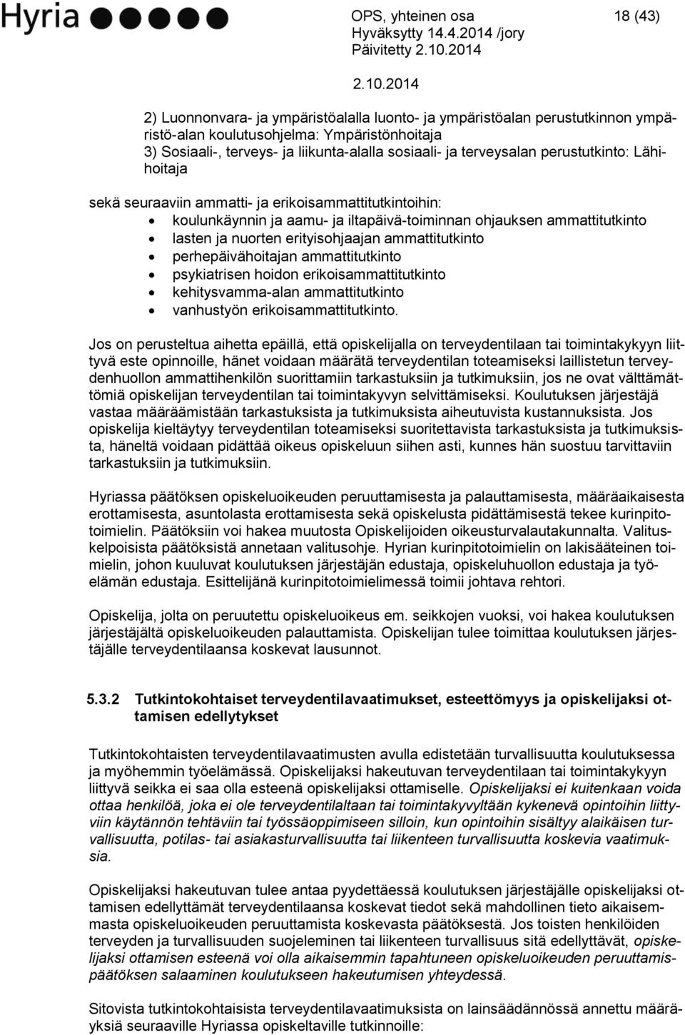 lasten ja nuorten erityisohjaajan ammattitutkinto perhepäivähoitajan ammattitutkinto psykiatrisen hoidon erikoisammattitutkinto kehitysvamma-alan ammattitutkinto vanhustyön erikoisammattitutkinto.