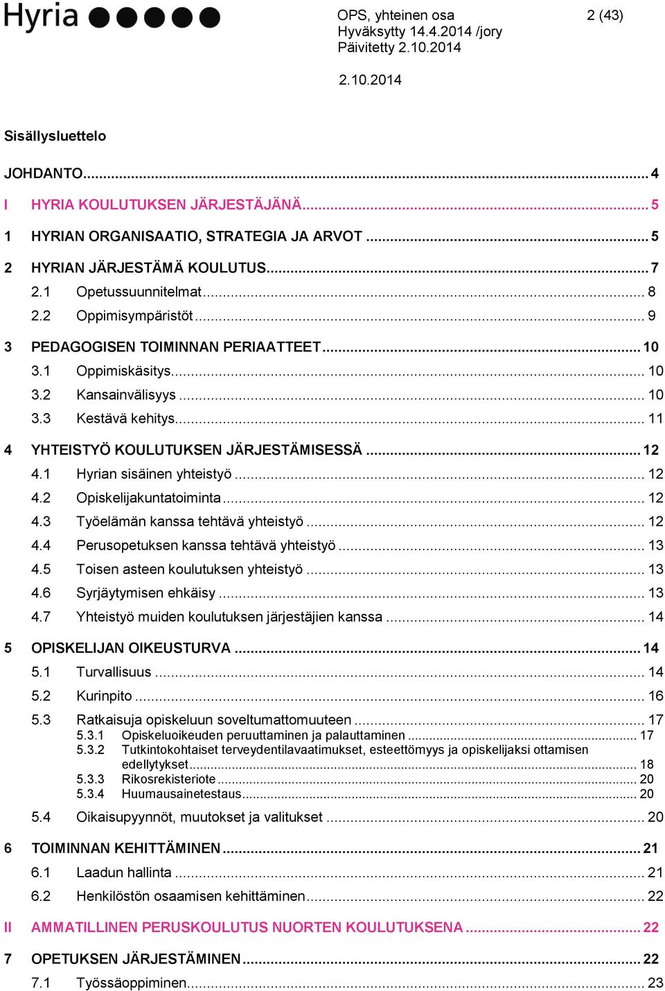 .. 11 4 YHTEISTYÖ KOULUTUKSEN JÄRJESTÄMISESSÄ... 12 4.1 Hyrian sisäinen yhteistyö... 12 4.2 Opiskelijakuntatoiminta... 12 4.3 Työelämän kanssa tehtävä yhteistyö... 12 4.4 Perusopetuksen kanssa tehtävä yhteistyö.