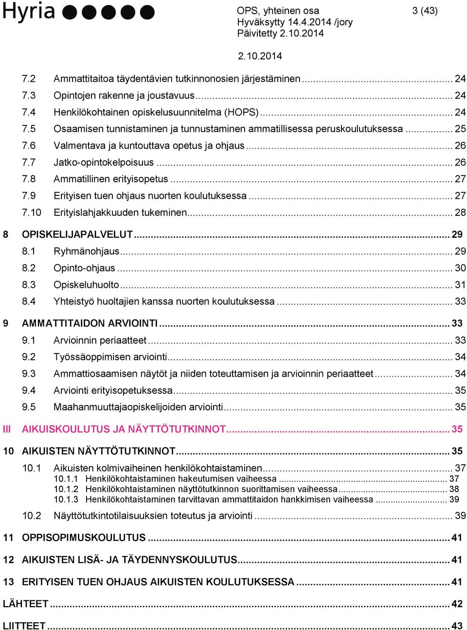 .. 28 8 OPISKELIJAPALVELUT... 29 8.1 Ryhmänohjaus... 29 8.2 Opinto-ohjaus... 30 8.3 Opiskeluhuolto... 31 8.4 Yhteistyö huoltajien kanssa nuorten koulutuksessa... 33 9 AMMATTITAIDON ARVIOINTI... 33 9.1 Arvioinnin periaatteet.