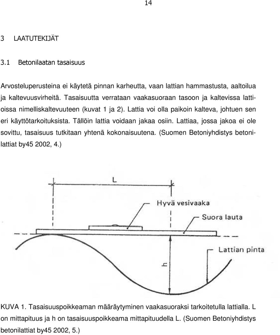 Lattia voi olla paikoin kalteva, johtuen sen eri käyttötarkoituksista. Tällöin lattia voidaan jakaa osiin.