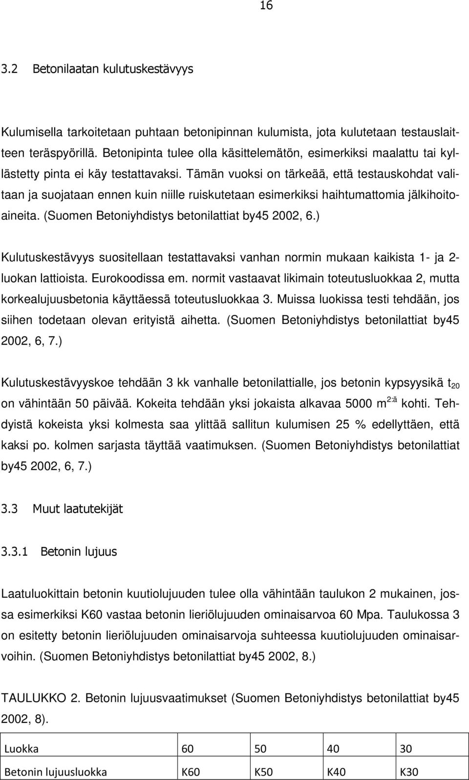 Tämän vuoksi on tärkeää, että testauskohdat valitaan ja suojataan ennen kuin niille ruiskutetaan esimerkiksi haihtumattomia jälkihoitoaineita. (Suomen Betoniyhdistys betonilattiat by45 2002, 6.