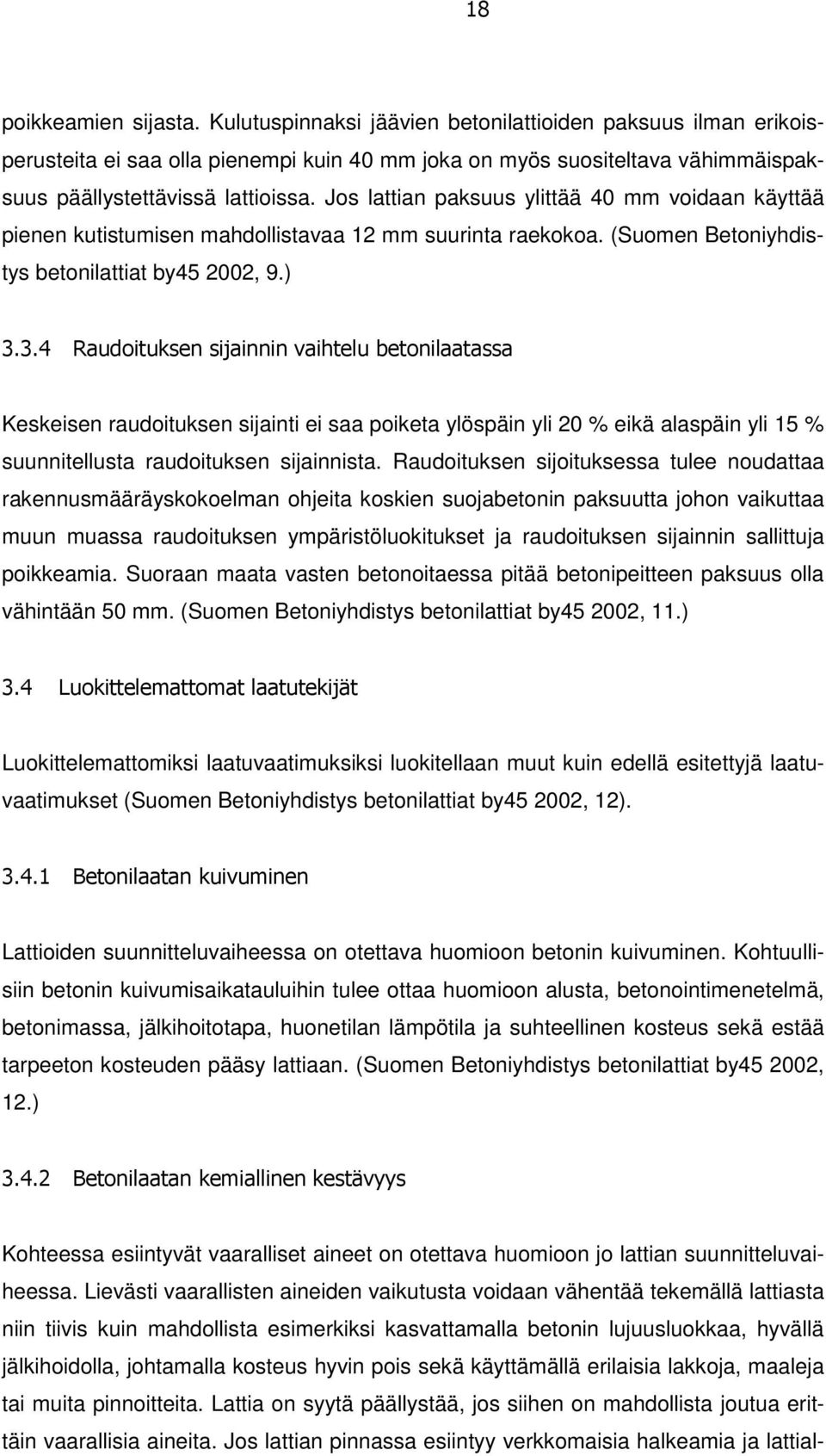 Jos lattian paksuus ylittää 40 mm voidaan käyttää pienen kutistumisen mahdollistavaa 12 mm suurinta raekokoa. (Suomen Betoniyhdistys betonilattiat by45 2002, 9.) 3.