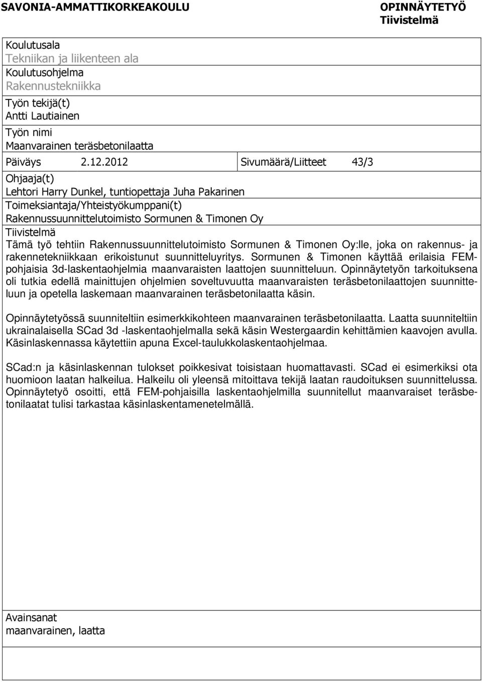 2012 Sivumäärä/Liitteet 43/3 Ohjaaja(t) Lehtori Harry Dunkel, tuntiopettaja Juha Pakarinen Toimeksiantaja/Yhteistyökumppani(t) Rakennussuunnittelutoimisto Sormunen & Timonen Oy Tiivistelmä Tämä työ