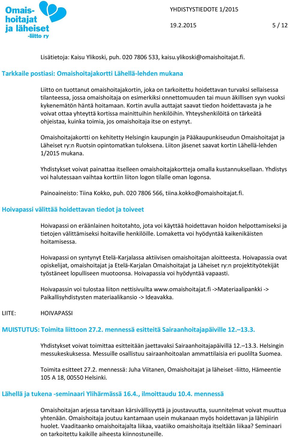 esimerkiksi onnettomuuden tai muun äkillisen syyn vuoksi kykenemätön häntä hoitamaan. Kortin avulla auttajat saavat tiedon hoidettavasta ja he voivat ottaa yhteyttä kortissa mainittuihin henkilöihin.