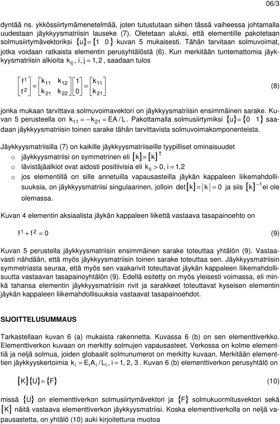 un meritään tuntemattomia jäyyysmatriisin alioita ij, i, j,, saadaan tulos f f (8) jona muaan tarvittava solmuvoimavetori on jäyyysmatriisin ensimmäinen sarae. uvan 5 perusteella on EA / L.