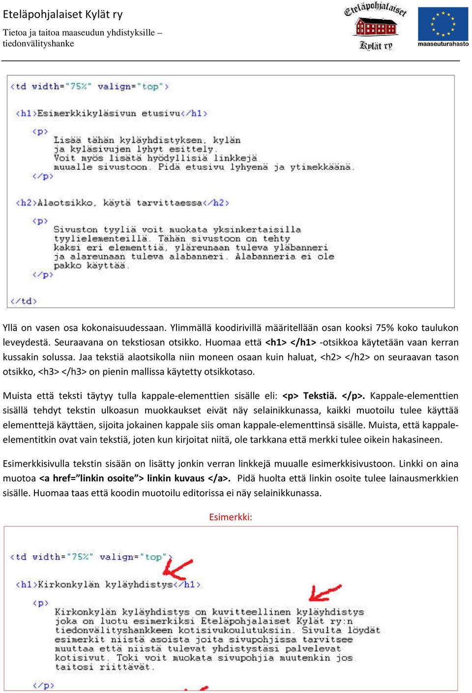 Jaa tekstiä alaotsikolla niin moneen osaan kuin haluat, <h2> </h2> on seuraavan tason otsikko, <h3> </h3> on pienin mallissa käytetty otsikkotaso.