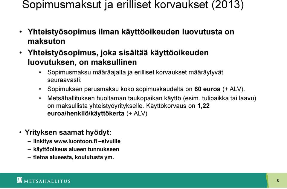 euroa (+ ALV). Metsähallituksen huoltaman taukopaikan käyttö (esim. tulipaikka tai laavu) on maksullista yhteistyöyritykselle.