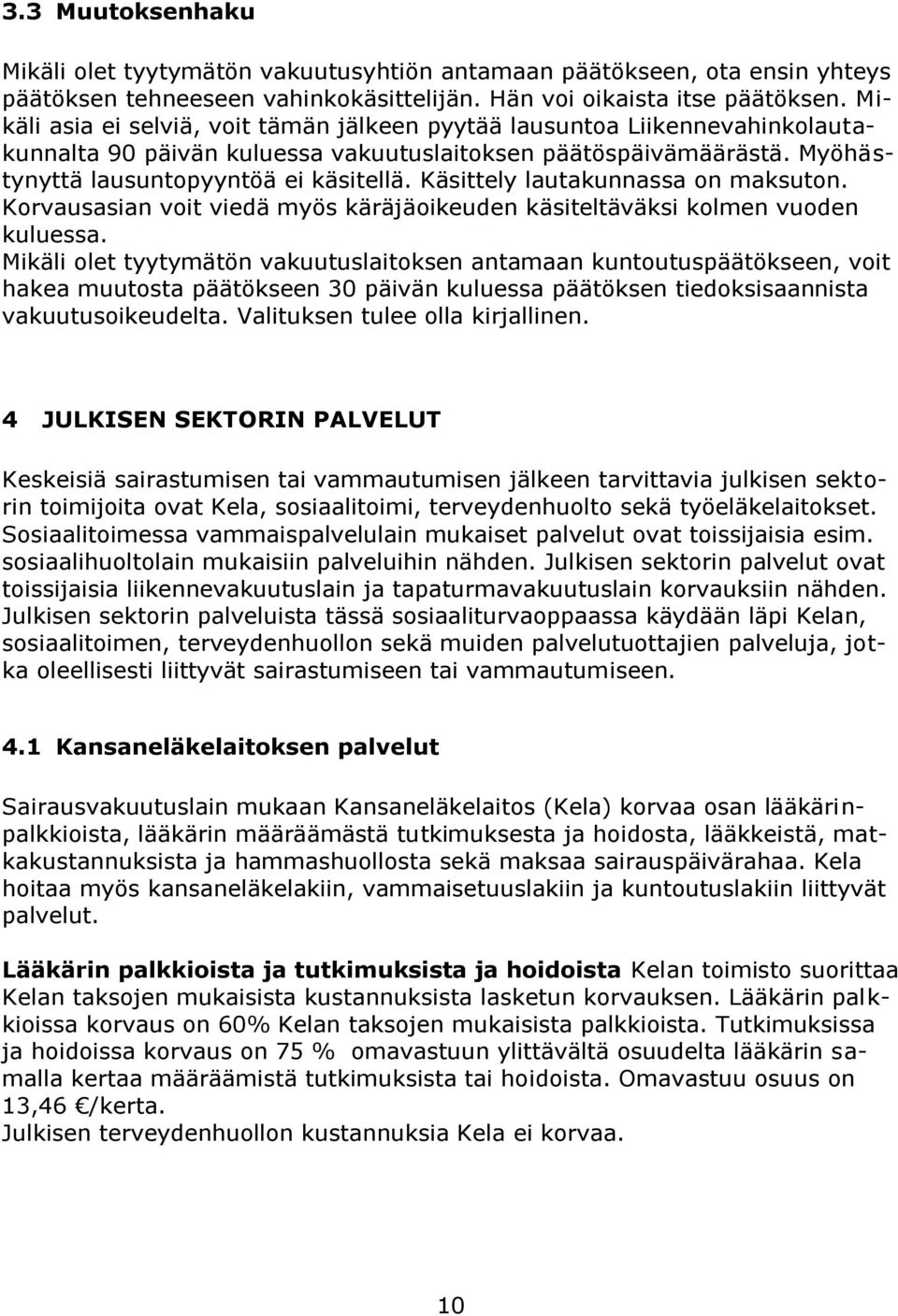 Käsittely lautakunnassa on maksuton. Korvausasian voit viedä myös käräjäoikeuden käsiteltäväksi kolmen vuoden kuluessa.