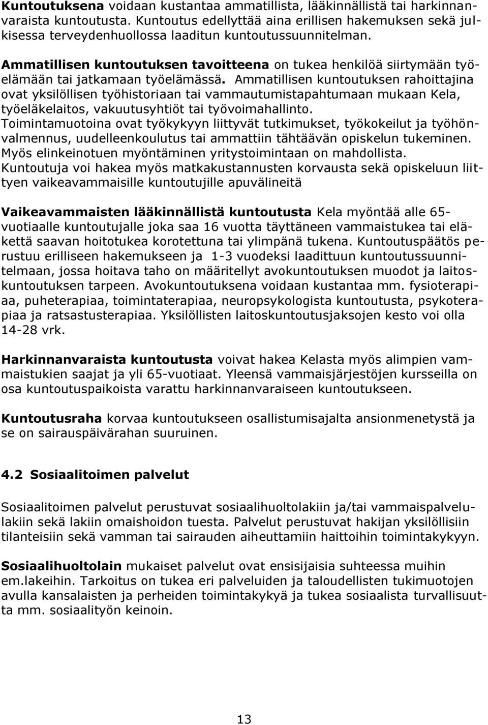 Ammatillisen kuntoutuksen tavoitteena on tukea henkilöä siirtymään työelämään tai jatkamaan työelämässä.