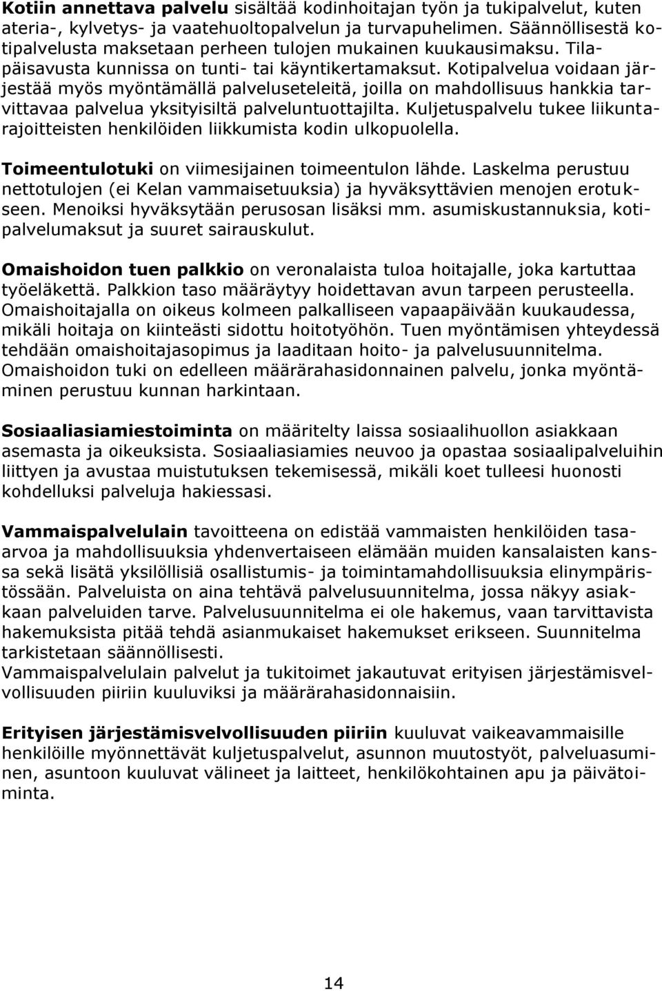 Kotipalvelua voidaan järjestää myös myöntämällä palveluseteleitä, joilla on mahdollisuus hankkia tarvittavaa palvelua yksityisiltä palveluntuottajilta.