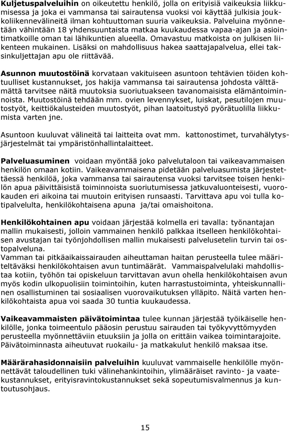 Omavastuu matkoista on julkisen liikenteen mukainen. Lisäksi on mahdollisuus hakea saattajapalvelua, ellei taksinkuljettajan apu ole riittävää.