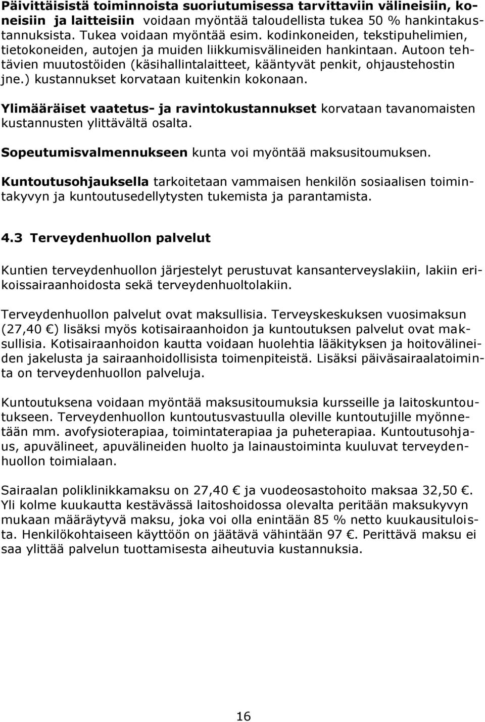 ) kustannukset korvataan kuitenkin kokonaan. Ylimääräiset vaatetus- ja ravintokustannukset korvataan tavanomaisten kustannusten ylittävältä osalta.