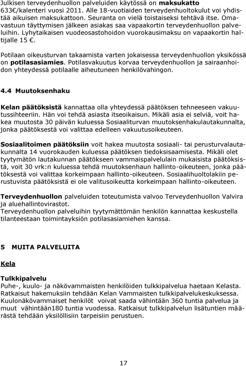 Lyhytaikaisen vuodeosastohoidon vuorokausimaksu on vapaakortin haltijalle 15. Potilaan oikeusturvan takaamista varten jokaisessa terveydenhuollon yksikössä on potilasasiamies.