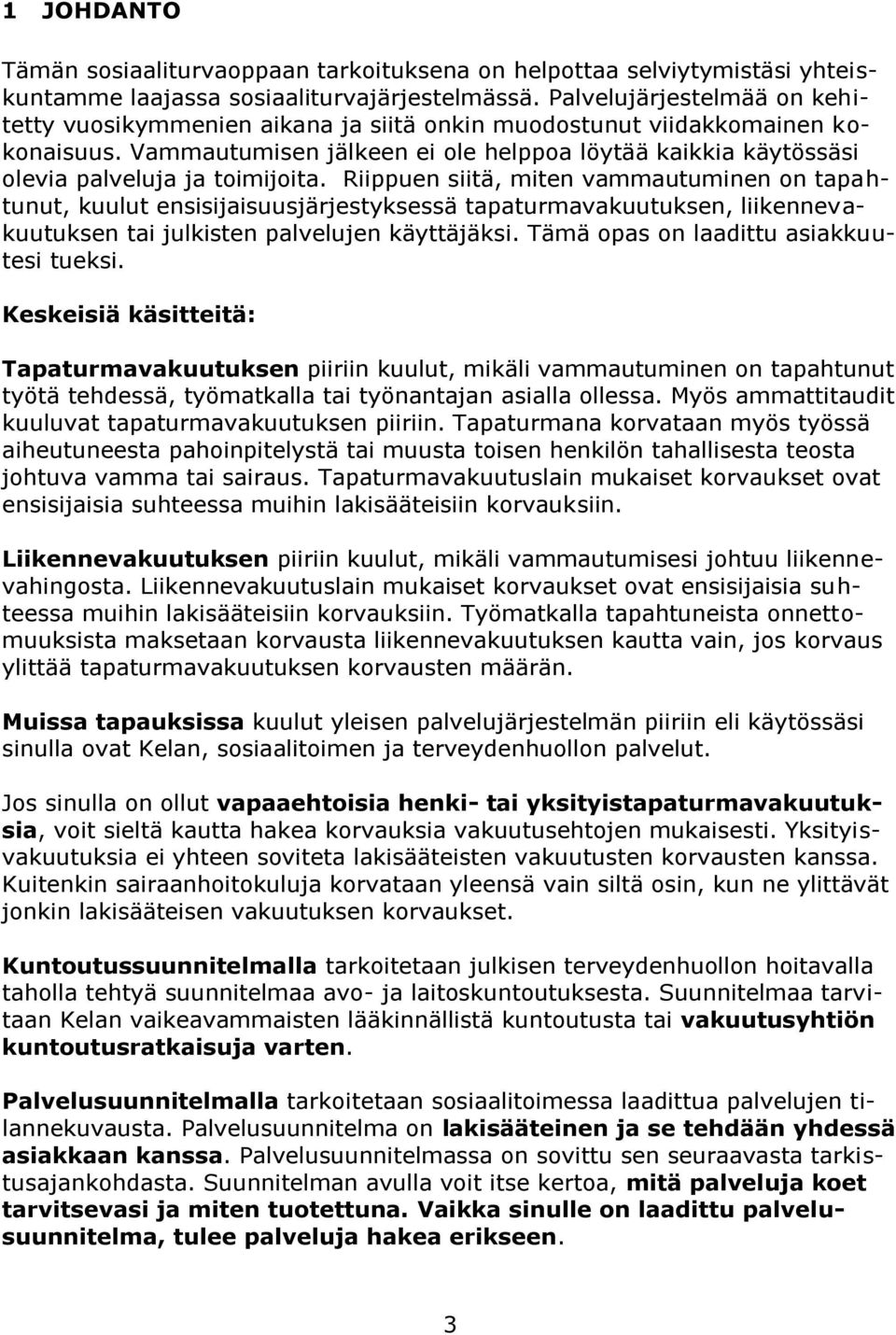 Vammautumisen jälkeen ei ole helppoa löytää kaikkia käytössäsi olevia palveluja ja toimijoita.