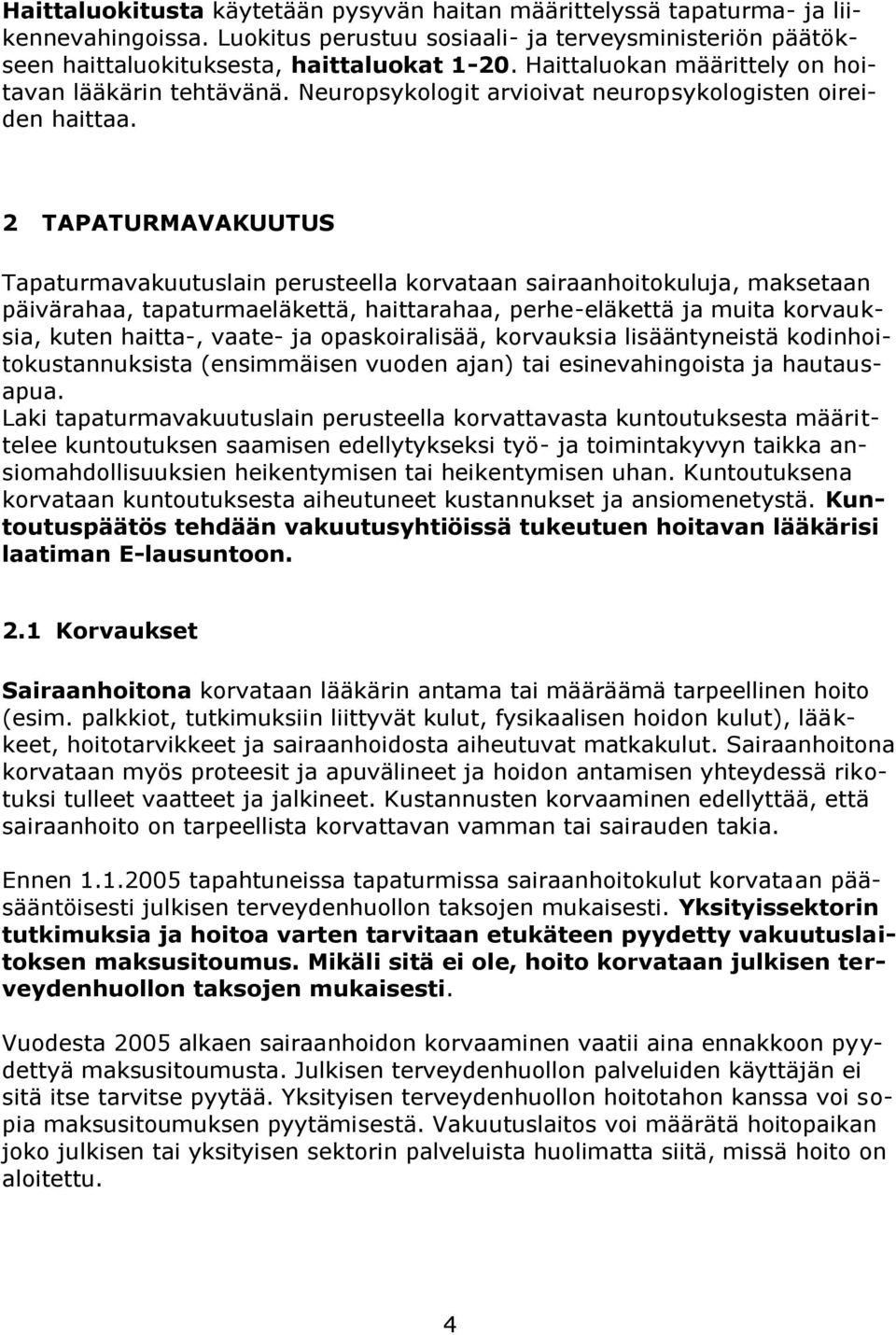 2 TAPATURMAVAKUUTUS Tapaturmavakuutuslain perusteella korvataan sairaanhoitokuluja, maksetaan päivärahaa, tapaturmaeläkettä, haittarahaa, perhe-eläkettä ja muita korvauksia, kuten haitta-, vaate- ja