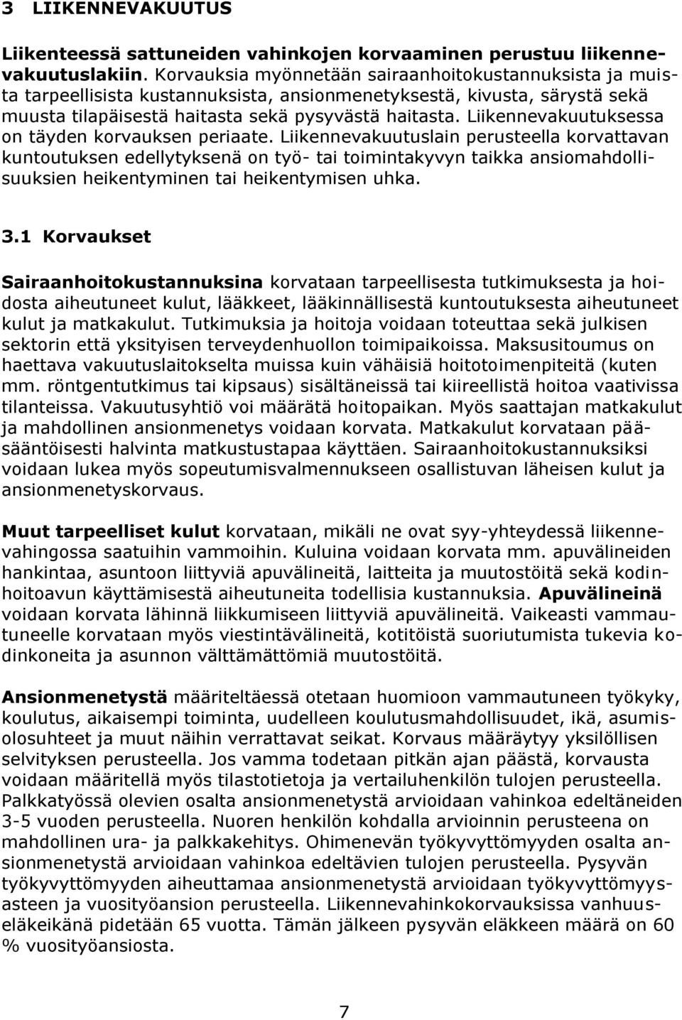 Liikennevakuutuksessa on täyden korvauksen periaate.