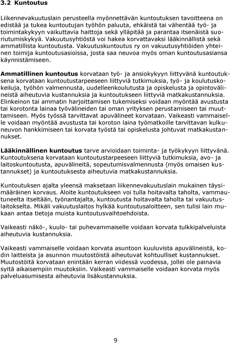 Vakuutuskuntoutus ry on vakuutusyhtiöiden yhteinen toimija kuntoutusasioissa, josta saa neuvoa myös oman kuntoutusasiansa käynnistämiseen.