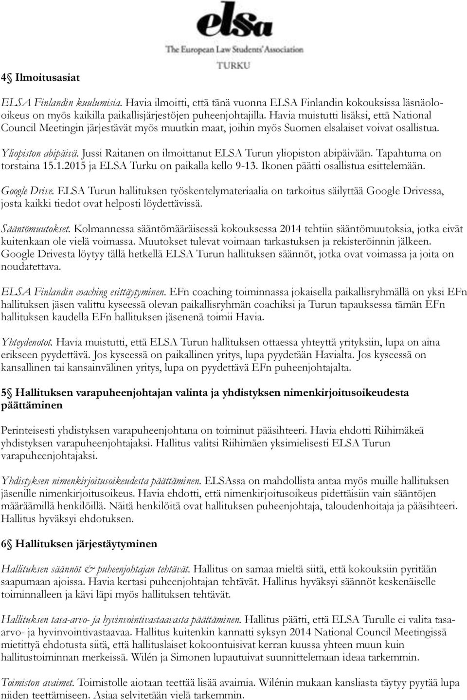 Jussi Raitanen on ilmoittanut ELSA Turun yliopiston abipäivään. Tapahtuma on torstaina 15.1.2015 ja ELSA Turku on paikalla kello 9-13. Ikonen päätti osallistua esittelemään. Google Drive.