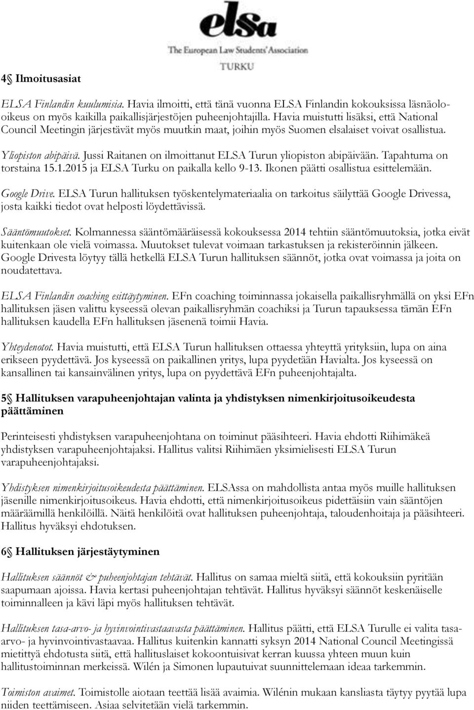 Jussi Raitanen on ilmoittanut ELSA Turun yliopiston abipäivään. Tapahtuma on torstaina 15.1.2015 ja ELSA Turku on paikalla kello 9-13. Ikonen päätti osallistua esittelemään. Google Drive.