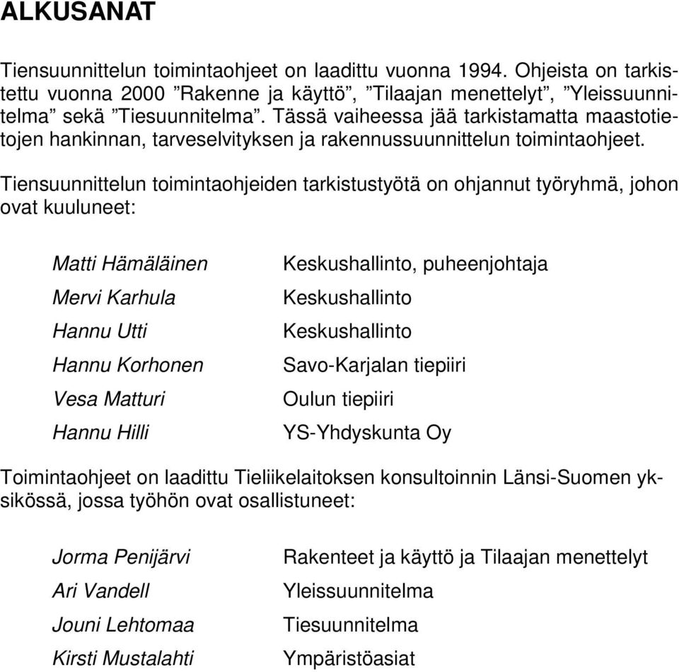 Tiensuunnittelun toimintaohjeiden tarkistustyötä on ohjannut työryhmä, johon ovat kuuluneet: Matti Hämäläinen Mervi Karhula Hannu Utti Hannu Korhonen Vesa Matturi Hannu Hilli Keskushallinto,