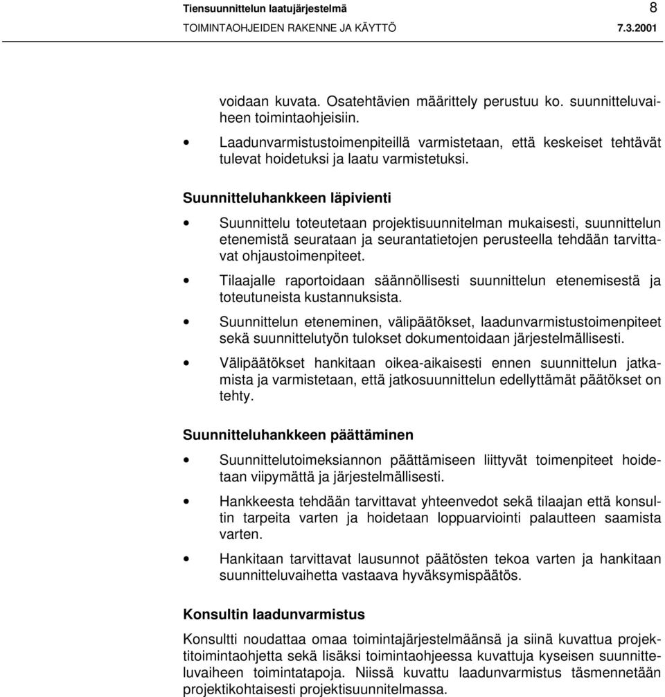 Suunnitteluhankkeen läpivienti Suunnittelu toteutetaan projektisuunnitelman mukaisesti, suunnittelun etenemistä seurataan ja seurantatietojen perusteella tehdään tarvittavat ohjaustoimenpiteet.