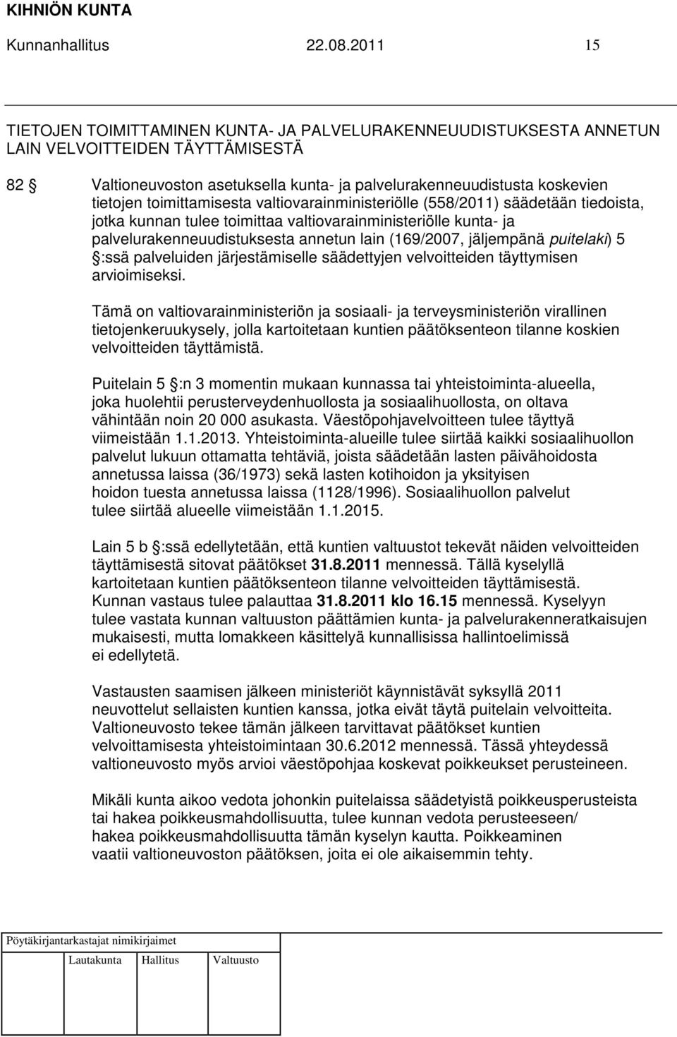 toimittamisesta valtiovarainministeriölle (558/2011) säädetään tiedoista, jotka kunnan tulee toimittaa valtiovarainministeriölle kunta- ja palvelurakenneuudistuksesta annetun lain (169/2007,