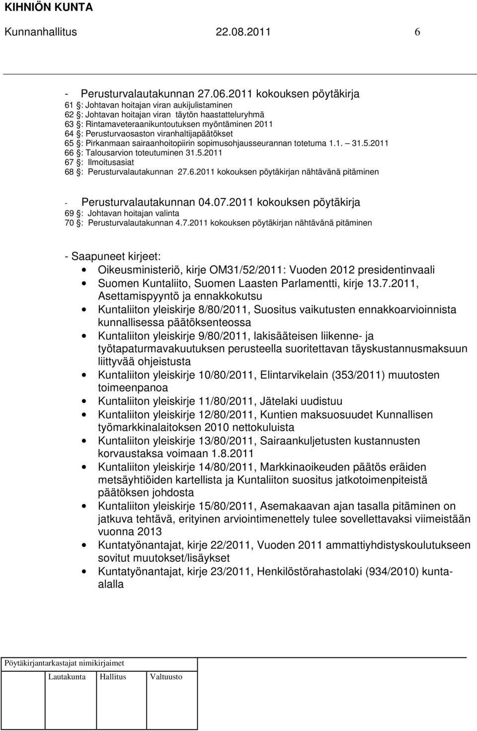 viranhaltijapäätökset 65 : Pirkanmaan sairaanhoitopiirin sopimusohjausseurannan totetuma 1.1. 31.5.2011 66 : Talousarvion toteutuminen 31.5.2011 67 : Ilmoitusasiat 68 : Perusturvalautakunnan 27.6.2011 kokouksen pöytäkirjan nähtävänä pitäminen - Perusturvalautakunnan 04.