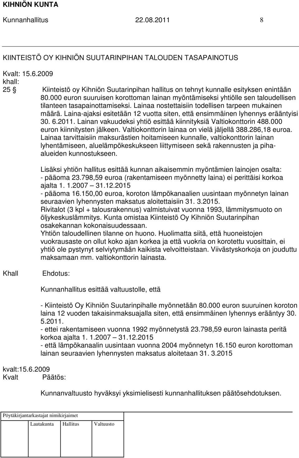 Laina-ajaksi esitetään 12 vuotta siten, että ensimmäinen lyhennys erääntyisi 30. 6.2011. Lainan vakuudeksi yhtiö esittää kiinnityksiä Valtiokonttorin 488.000 euron kiinnitysten jälkeen.