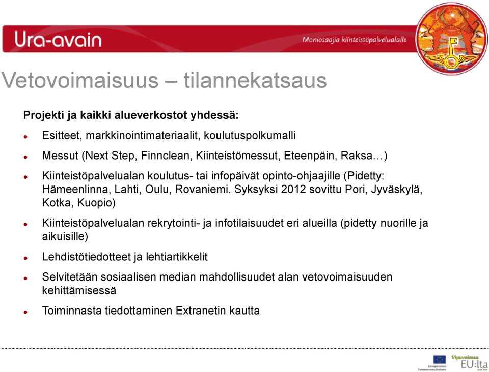 Syksyksi 2012 sovittu Pori, Jyväskylä, Kotka, Kuopio) Kiinteistöpalvelualan rekrytointi- ja infotilaisuudet eri alueilla (pidetty nuorille ja aikuisille)