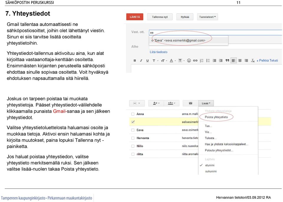 Voit hyväksyä ehdotuksen napsauttamalla sitä hiirellä. Joskus on tarpeen poistaa tai muokata yhteystietoja.