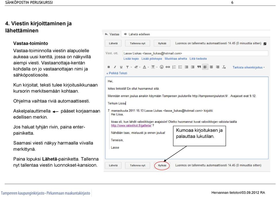 Vastaanottaja-kentän kohdalla on jo vastaanottajan nimi ja sähköpostiosoite. Kun kirjoitat, teksti tulee kirjoitusikkunaan kursorin merkitsemään kohtaan.