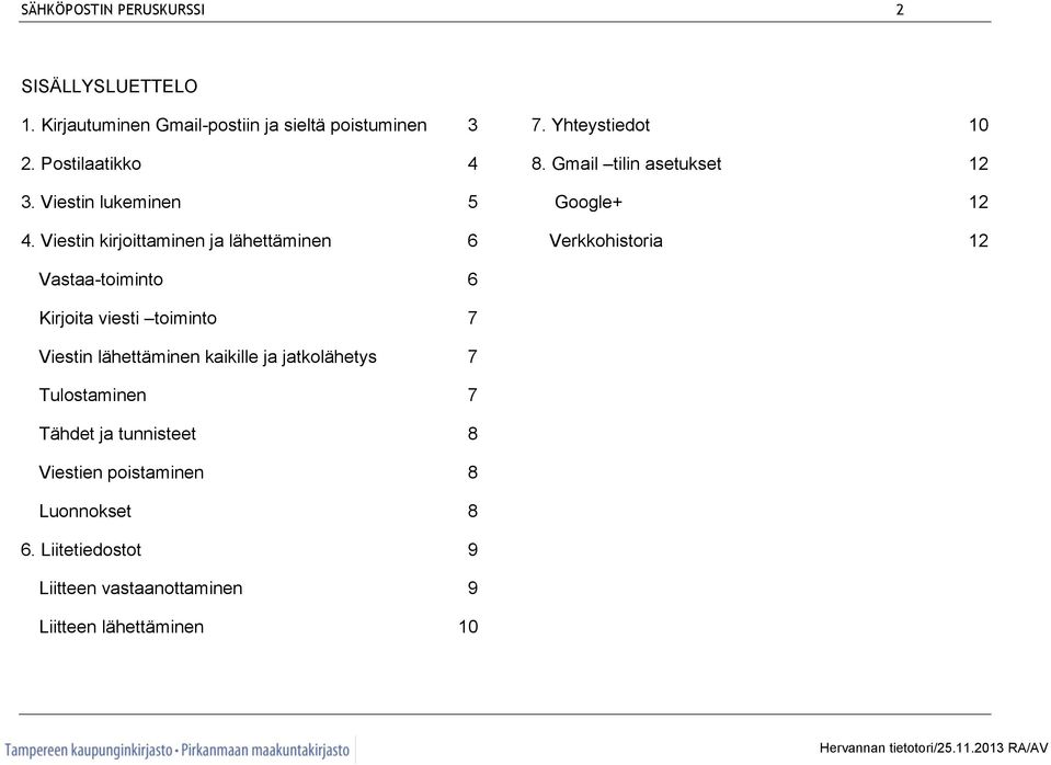 Gmail tilin asetukset 12 Google+ 12 Verkkohistoria 12 Vastaa-toiminto 6 Kirjoita viesti toiminto 7 Viestin lähettäminen