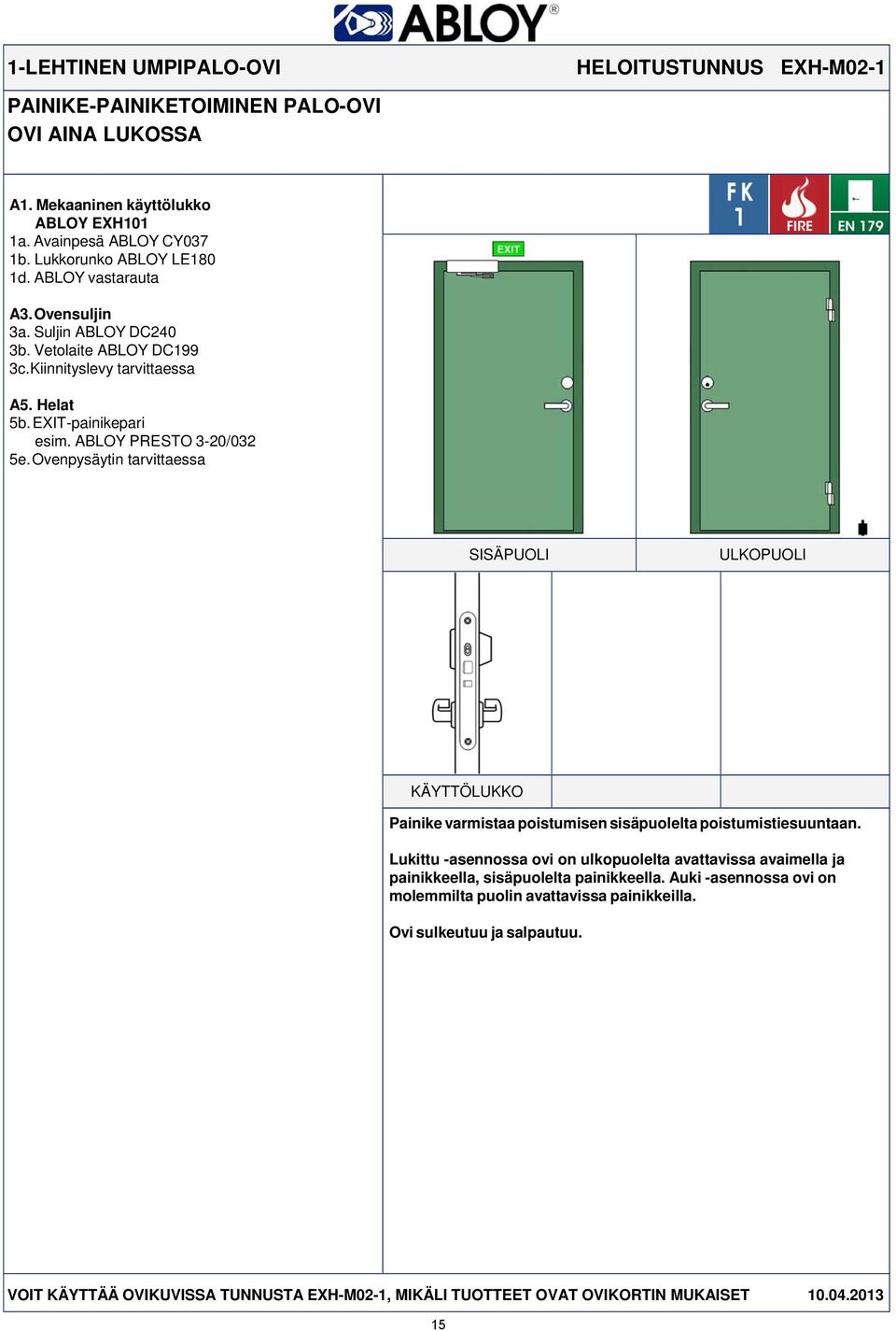 ABLOY PRESTO 3-20/032 KÄYTTÖLUKKO Painike varmistaa poistumisen sisäpuolelta poistumistiesuuntaan.