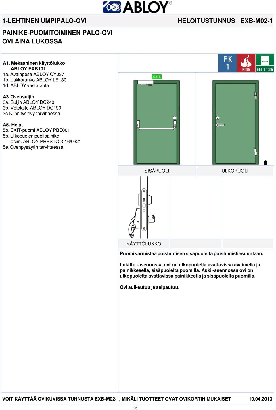 ABLOY PRESTO 3-16/0321 KÄYTTÖLUKKO Puomi varmistaa poistumisen sisäpuolelta poistumistiesuuntaan.