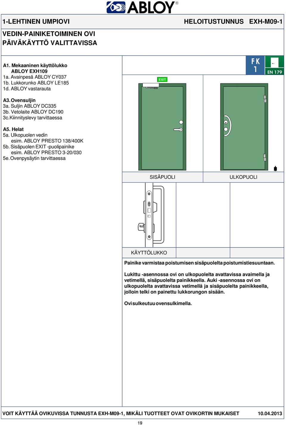 ABLOY PRESTO 3-20/030 KÄYTTÖLUKKO Painike varmistaa poistumisen sisäpuolelta poistumistiesuuntaan.