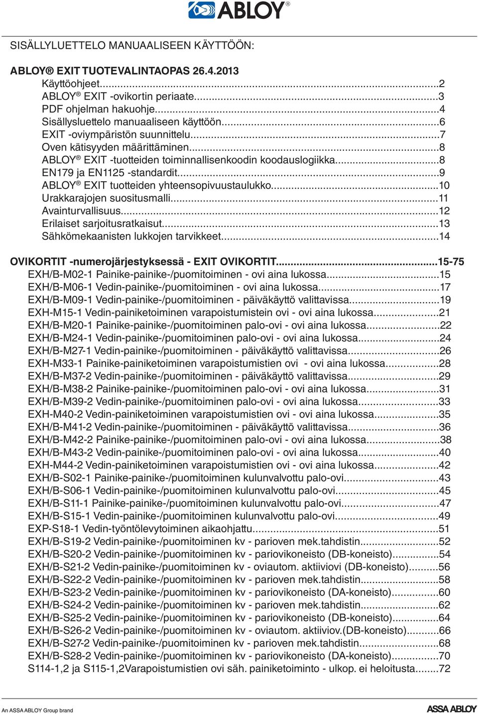 ..9 ABLOY EXIT tuotteiden yhteensopivuustaulukko...10 Urakkarajojen suositusmalli...11 Avainturvallisuus...12 Erilaiset sarjoitusratkaisut...13 Sähkömekaanisten lukkojen tarvikkeet.