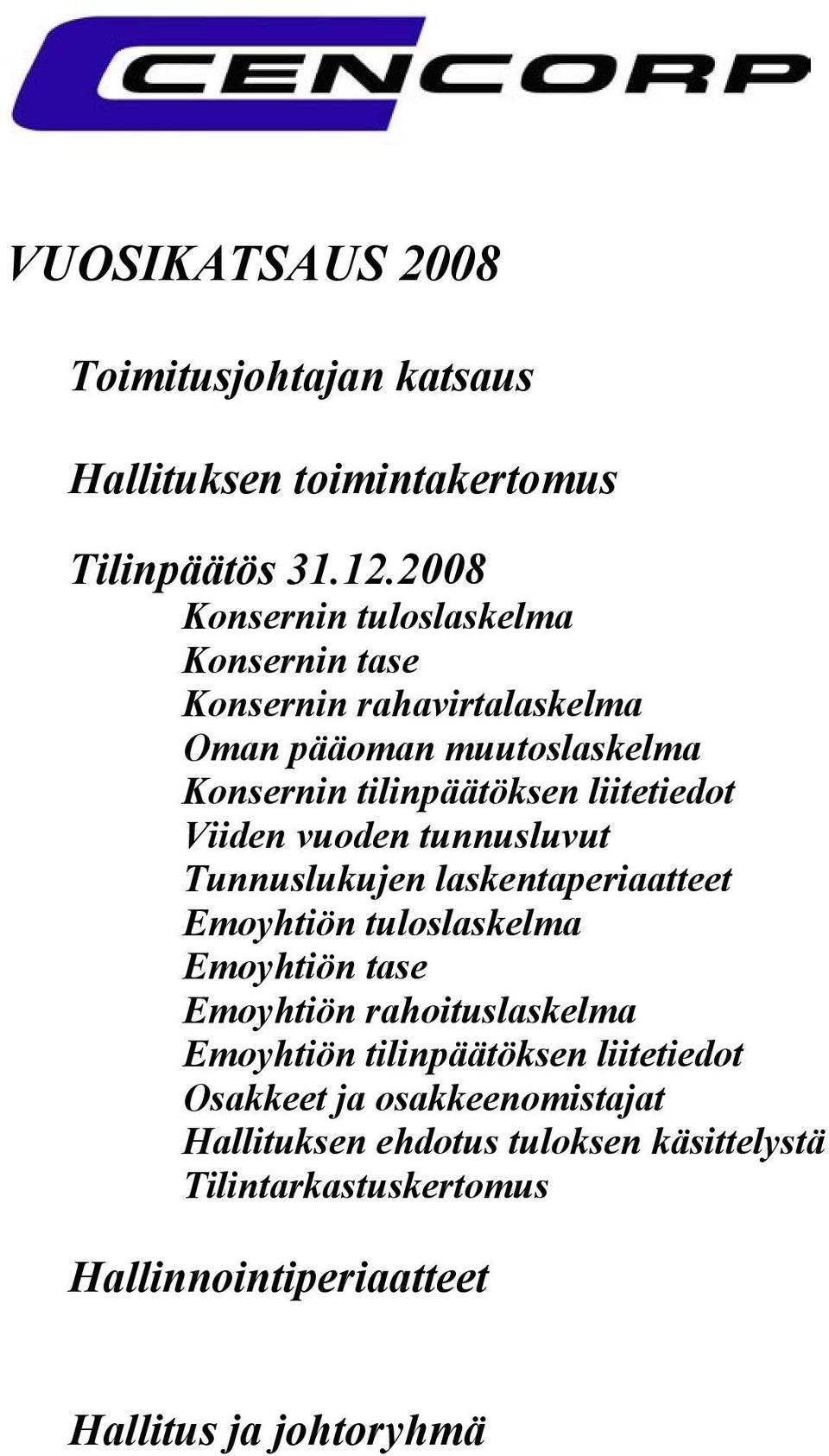 liitetiedot Viiden vuoden tunnusluvut Tunnuslukujen laskentaperiaatteet Emoyhtiön tuloslaskelma Emoyhtiön tase Emoyhtiön