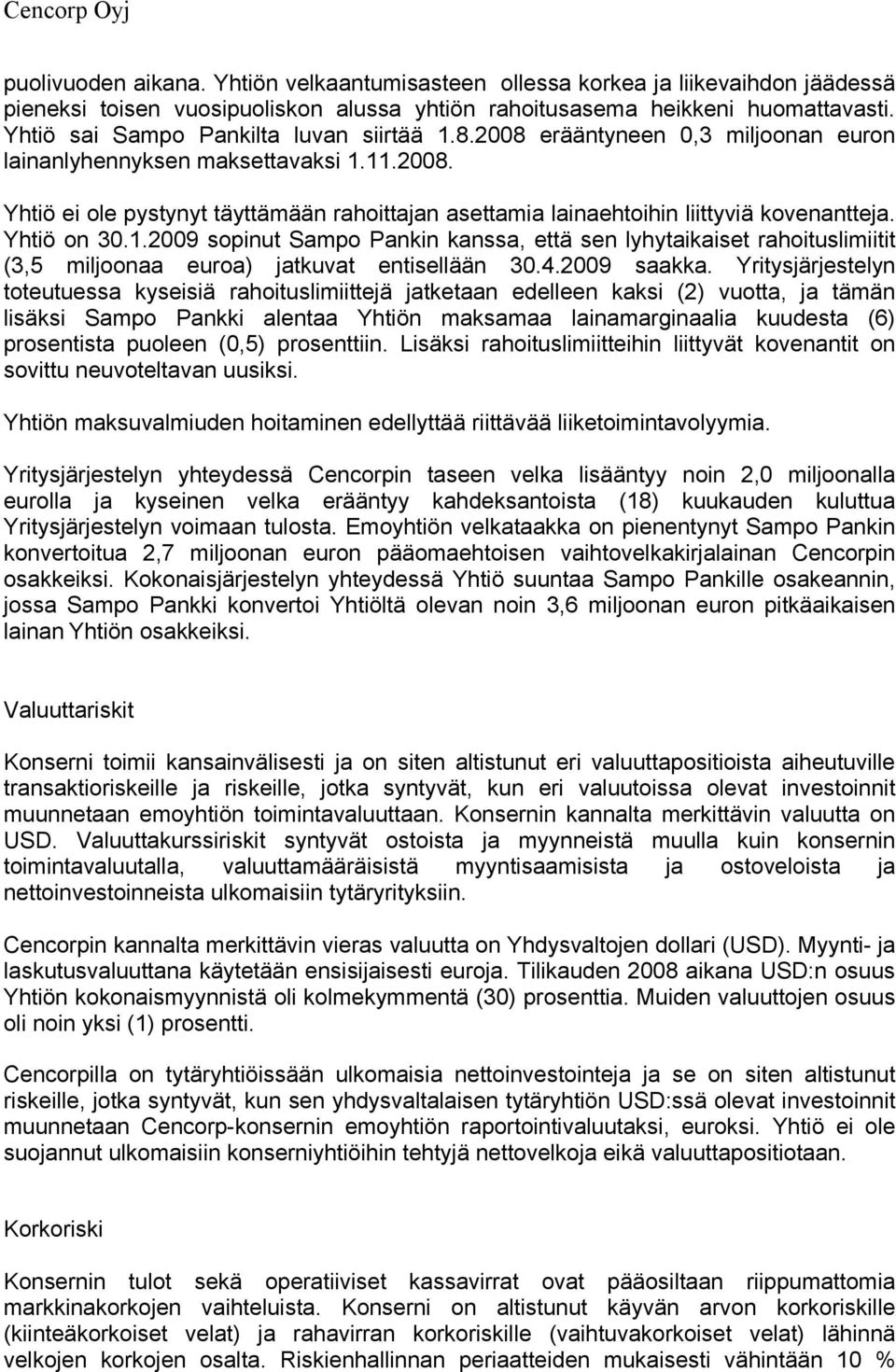 Yhtiö on 30.1.2009 sopinut Sampo Pankin kanssa, että sen lyhytaikaiset rahoituslimiitit (3,5 miljoonaa euroa) jatkuvat entisellään 30.4.2009 saakka.