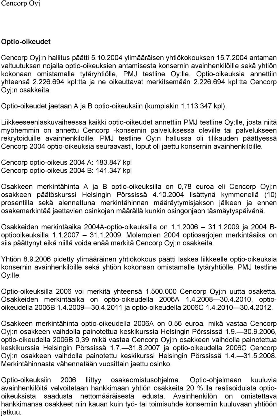 694 kpl:tta ja ne oikeuttavat merkitsemään 2.226.694 kpl:tta Cencorp Oyj:n osakkeita. Optio-oikeudet jaetaan A ja B optio-oikeuksiin (kumpiakin 1.113.347 kpl).