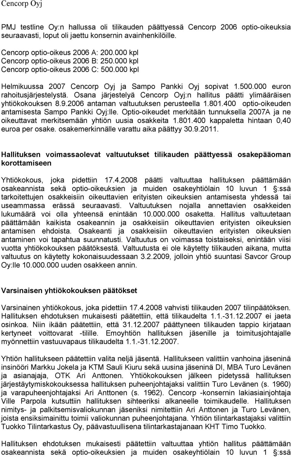 Osana järjestelyä Cencorp Oyj:n hallitus päätti ylimääräisen yhtiökokouksen 8.9.2006 antaman valtuutuksen perusteella 1.801.400 optio-oikeuden antamisesta Sampo Pankki Oyj:lle.