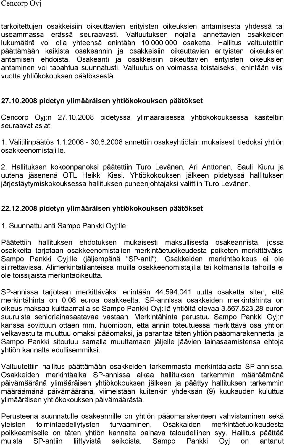 Hallitus valtuutettiin päättämään kaikista osakeannin ja osakkeisiin oikeuttavien erityisten oikeuksien antamisen ehdoista.