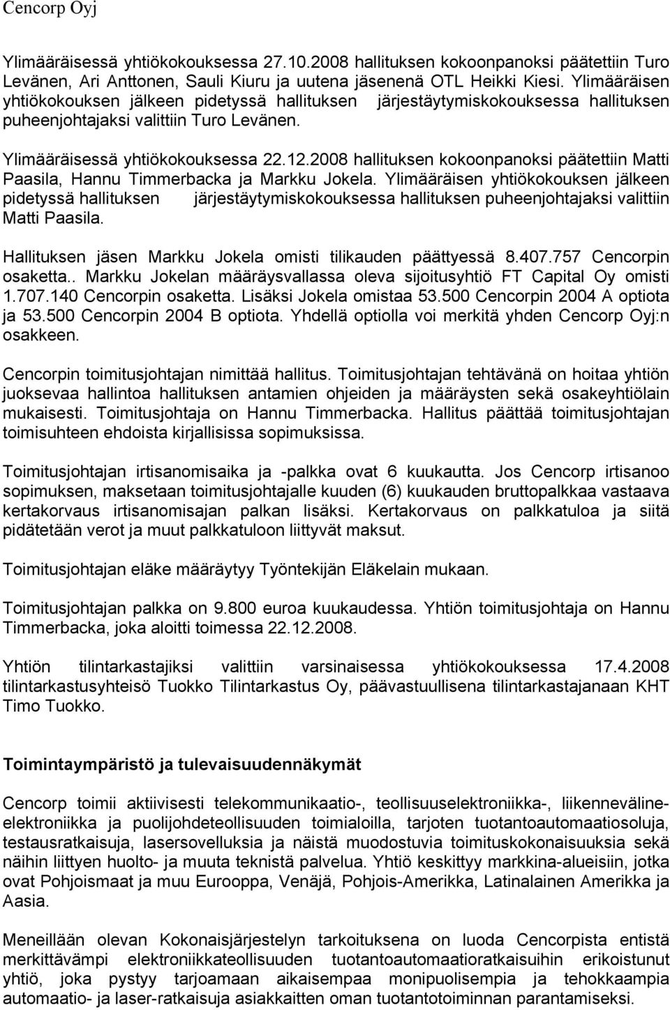 2008 hallituksen kokoonpanoksi päätettiin Matti Paasila, Hannu Timmerbacka ja Markku Jokela.