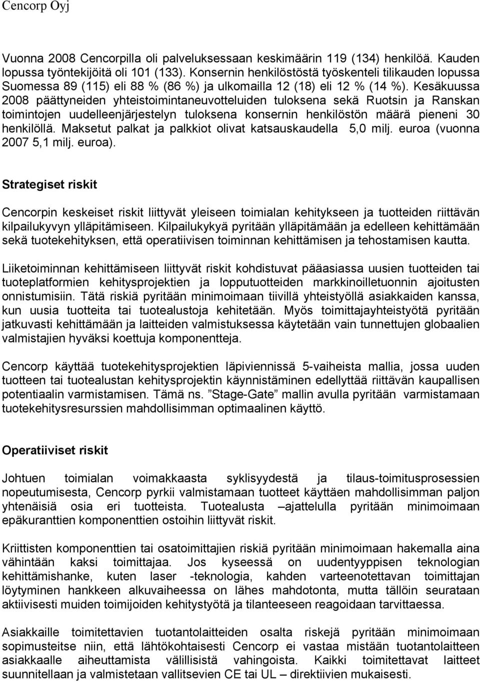 Kesäkuussa 2008 päättyneiden yhteistoimintaneuvotteluiden tuloksena sekä Ruotsin ja Ranskan toimintojen uudelleenjärjestelyn tuloksena konsernin henkilöstön määrä pieneni 30 henkilöllä.