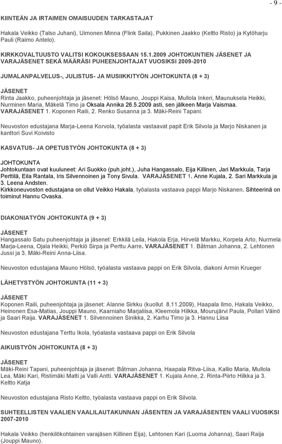 .1.2009 JOHTOKUNTIEN JÄSENET JA VARAJÄSENET SEKÄ MÄÄRÄSI PUHEENJOHTAJAT VUOSIKSI 2009-2010 JUMALANPALVELUS-, JULISTUS- JA MUSIIKKITYÖN JOHTOKUNTA (8 + 3) JÄSENET Rinta Jaakko, puheenjohtaja ja