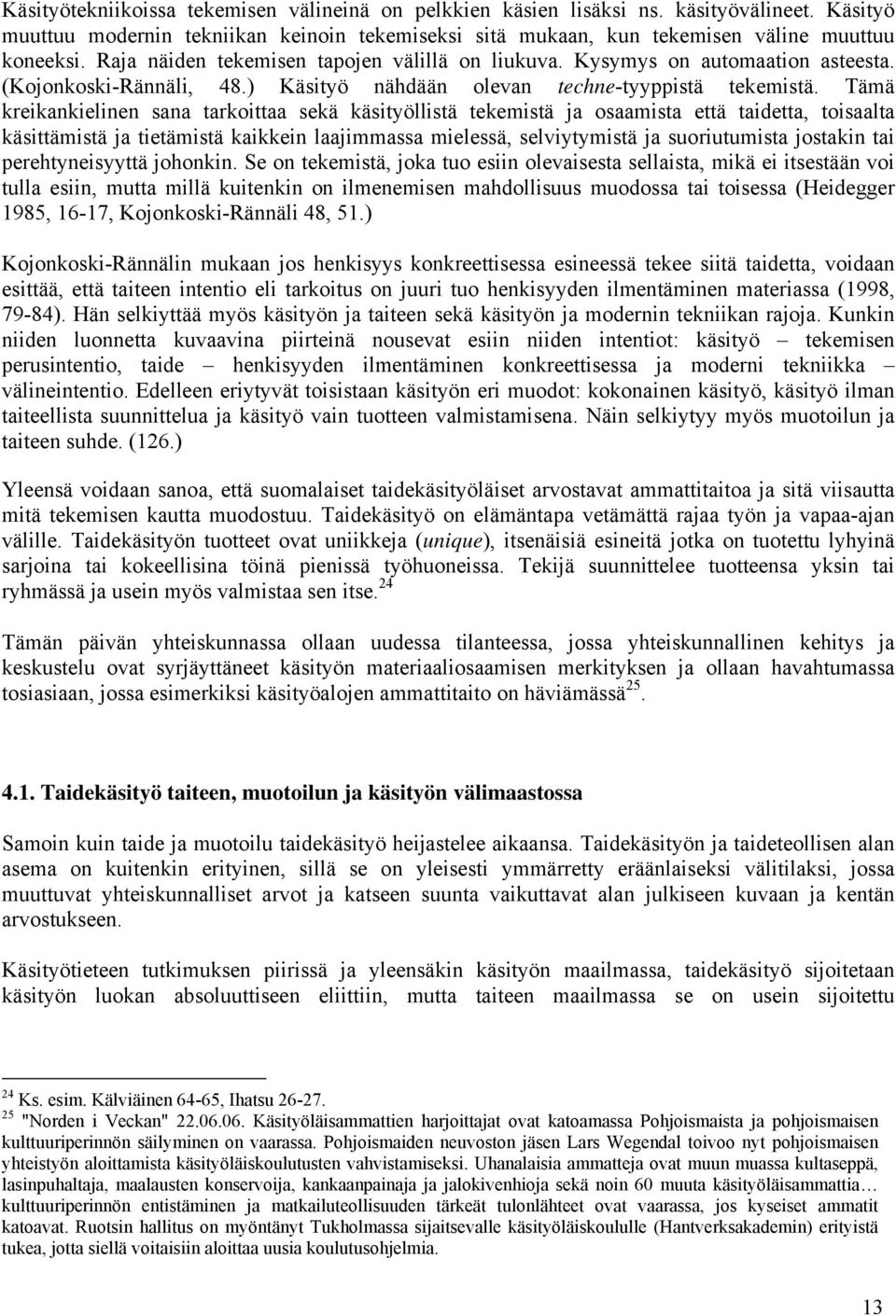 Tämä kreikankielinen sana tarkoittaa sekä käsityöllistä tekemistä ja osaamista että taidetta, toisaalta käsittämistä ja tietämistä kaikkein laajimmassa mielessä, selviytymistä ja suoriutumista