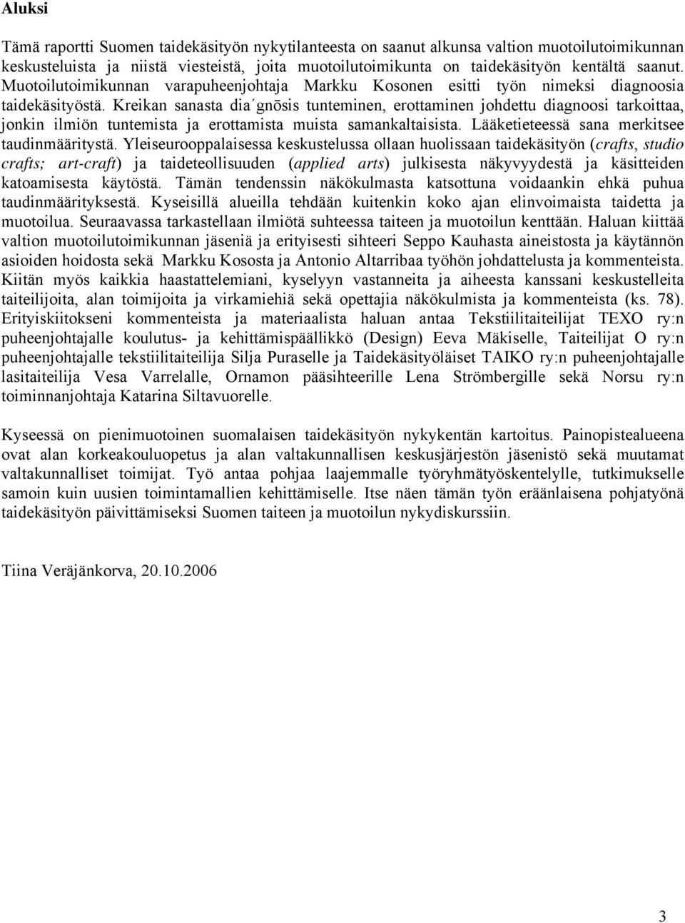 Kreikan sanasta dia gnōsis tunteminen, erottaminen johdettu diagnoosi tarkoittaa, jonkin ilmiön tuntemista ja erottamista muista samankaltaisista. Lääketieteessä sana merkitsee taudinmääritystä.