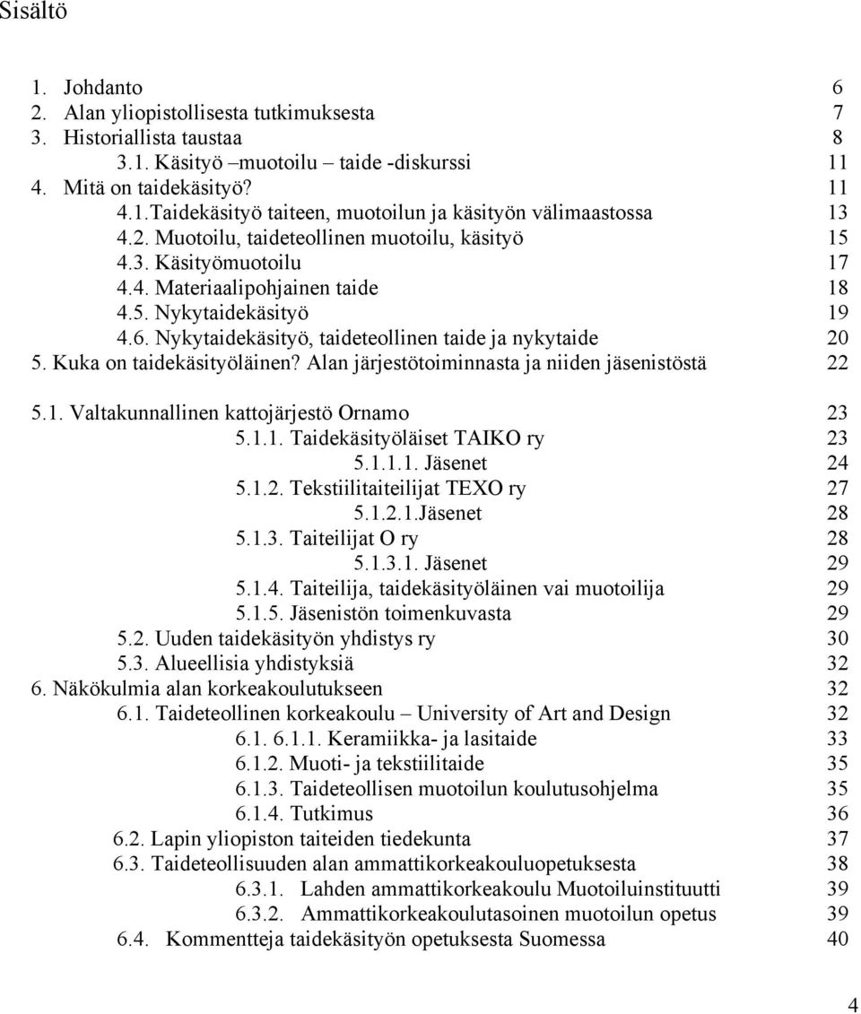 Kuka on taidekäsityöläinen? Alan järjestötoiminnasta ja niiden jäsenistöstä 22 5.1. Valtakunnallinen kattojärjestö Ornamo 23 5.1.1. Taidekäsityöläiset TAIKO ry 23 5.1.1.1. Jäsenet 24 5.1.2. Tekstiilitaiteilijat TEXO ry 27 5.