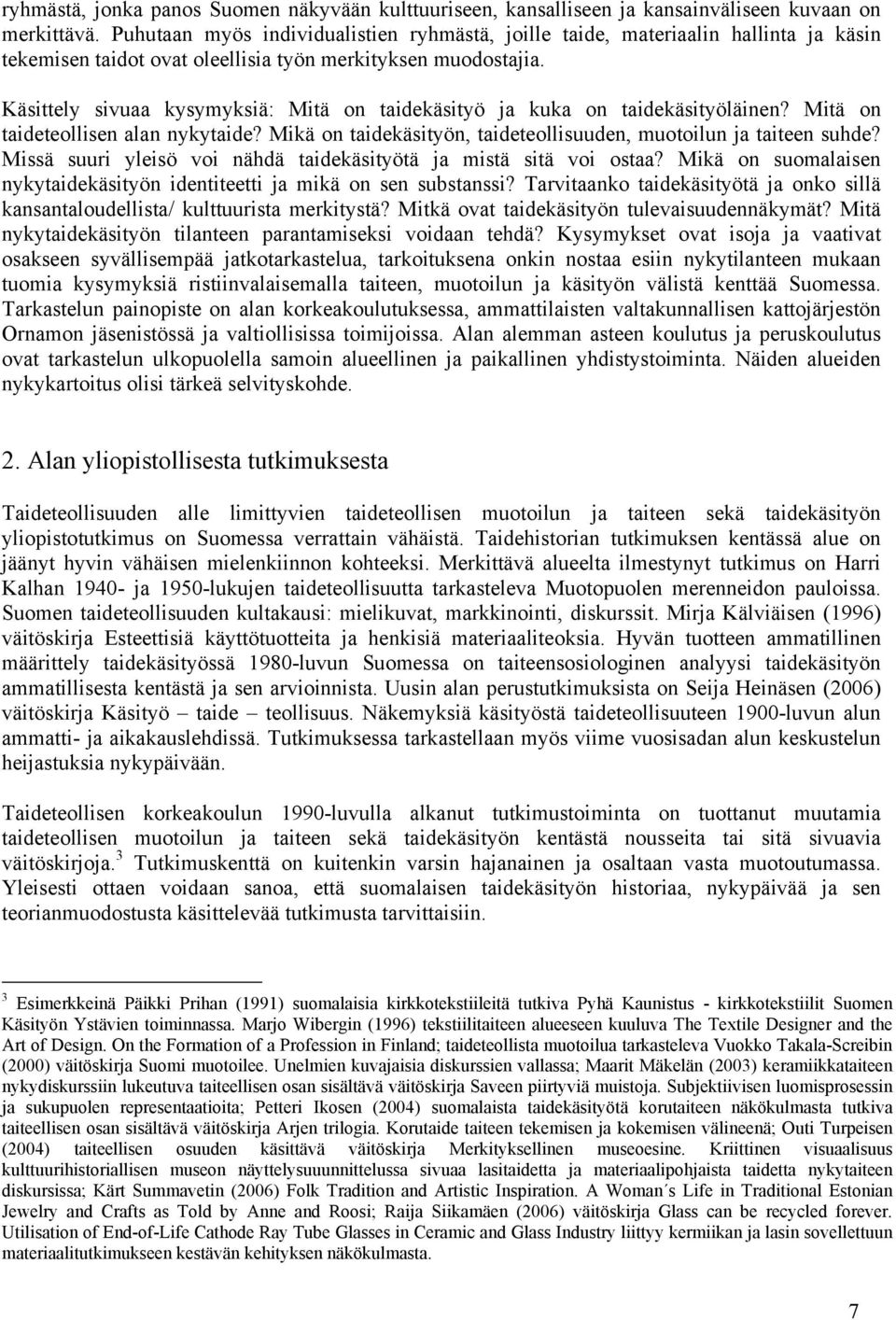 Käsittely sivuaa kysymyksiä: Mitä on taidekäsityö ja kuka on taidekäsityöläinen? Mitä on taideteollisen alan nykytaide? Mikä on taidekäsityön, taideteollisuuden, muotoilun ja taiteen suhde?