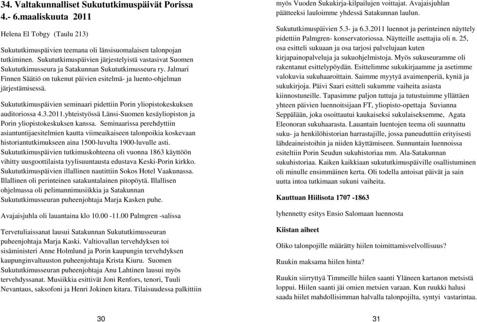 Sukututkimuspäivien seminaari pidettiin Porin yliopistokeskuksen auditoriossa 4.3.2011.yhteistyössä Länsi-Suomen kesäyliopiston ja Porin yliopistokeskuksen kanssa.