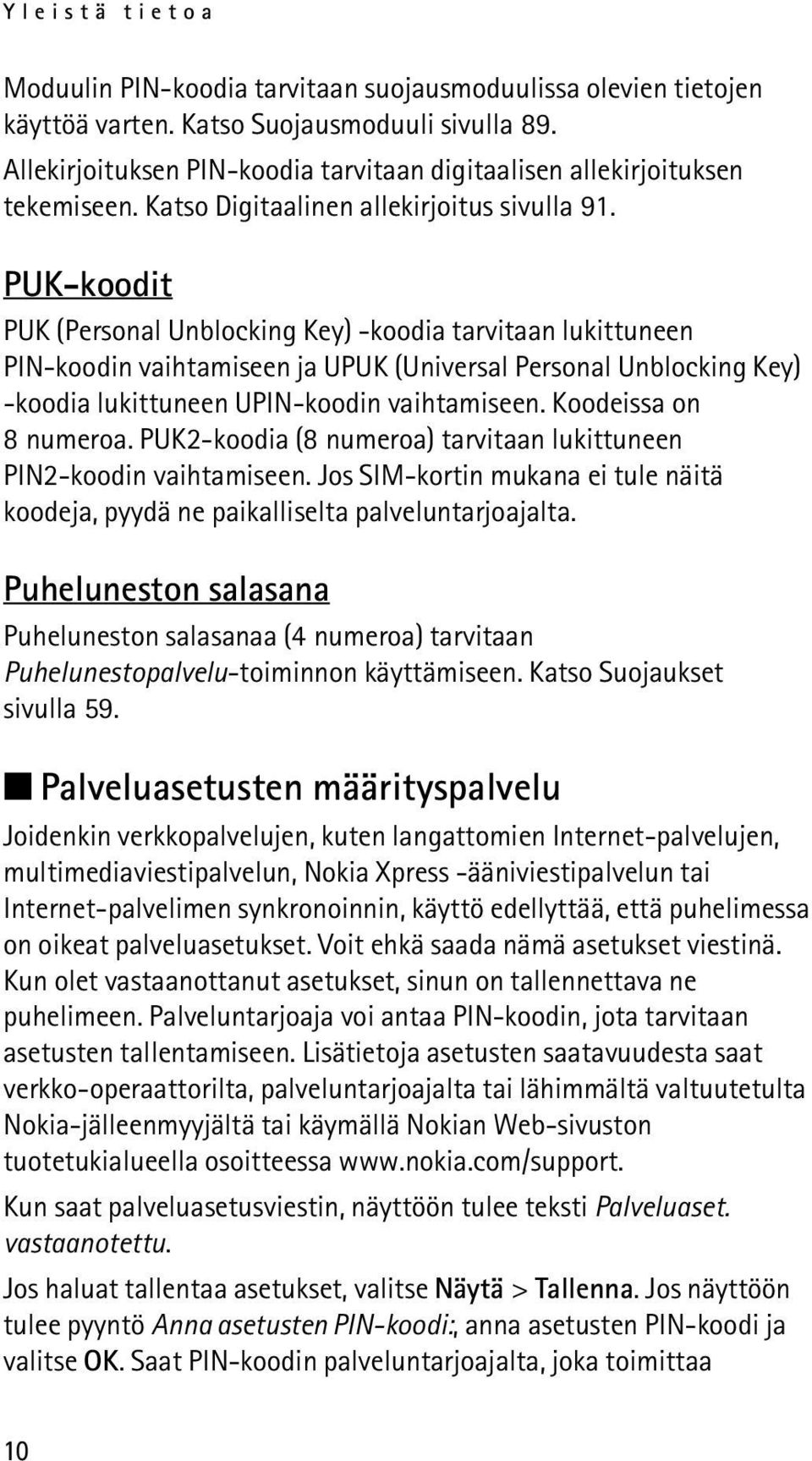 PUK-koodit PUK (Personal Unblocking Key) -koodia tarvitaan lukittuneen PIN-koodin vaihtamiseen ja UPUK (Universal Personal Unblocking Key) -koodia lukittuneen UPIN-koodin vaihtamiseen.